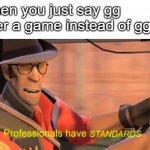 gg | When you just say gg after a game instead of ggez: | image tagged in sniper tf2 | made w/ Imgflip meme maker