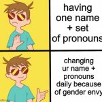 yeah :| | having one name + set of pronouns; changing ur name + pronouns daily because of gender envy | image tagged in ftm trans meme yes/no | made w/ Imgflip meme maker