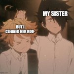 Ray shushing Emma | MY SISTER; BUT I CLEANED HER ROO- | image tagged in ray shushing emma | made w/ Imgflip meme maker