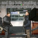 Remember, No Bullies | me and the bois packing our guns to defeat the school bullies; bullies | image tagged in remember no russian | made w/ Imgflip meme maker