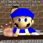 give me that meme | NICE MEME YOU GOT THERE, DONT MINE IF I STEAL IT | image tagged in smg4 derp | made w/ Imgflip meme maker