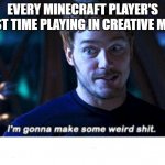 every minecraft player ever | EVERY MINECRAFT PLAYER'S FIRST TIME PLAYING IN CREATIVE MODE | image tagged in i'm gonna make some weird s | made w/ Imgflip meme maker