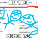 so how can they breathe???? | DEAD WORLD; PEOPLE IN 1773... | image tagged in when was oxygen invented | made w/ Imgflip meme maker