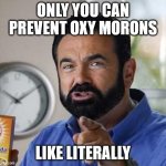 Like Literally | ONLY YOU CAN PREVENT OXY MORONS; LIKE LITERALLY | image tagged in billy mays oxy moron | made w/ Imgflip meme maker