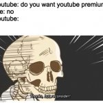 Thanks, but reconsider! | youtube: do you want youtube premium
me: no
youtube: | image tagged in thanks but reconsider | made w/ Imgflip meme maker