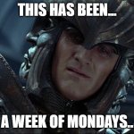A week of Mondays.. | THIS HAS BEEN... A WEEK OF MONDAYS.. | image tagged in lord marshal necromonger from riddick,a day of days no a week of mondays,monday meme,week of mondays | made w/ Imgflip meme maker