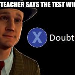 Never easy | WHEN THE TEACHER SAYS THE TEST WILL BE EASY | image tagged in l a noire press x to doubt,teacher,test,middle school,funny memes,fun | made w/ Imgflip meme maker