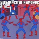 Sus | EVERY IMPOSTER IN AMONGUS | image tagged in spiderman pointing at spiderman pointing at spiderman | made w/ Imgflip meme maker