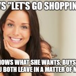 Good Girl Gina | SAYS "LET'S GO SHOPPING!" KNOWS WHAT SHE WANTS, BUYS IT AND YOU BOTH LEAVE IN A MATTER OF MINUTES | image tagged in good girl gina | made w/ Imgflip meme maker