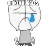 sadd | WHERE THE CHIKEN NUGGETS; SADD | image tagged in sadness combat grunt | made w/ Imgflip meme maker