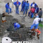 why are you still here | KEEP SCROLLING; WE'RE STILL LOOKING FOR THE MEME | image tagged in construction workers observing,gold digger | made w/ Imgflip meme maker
