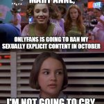 Cokie Talks to Mary Anne | MARY ANNE, ONLYFANS IS GOING TO BAN MY SEXUALLY EXPLICIT CONTENT IN OCTOBER; I'M NOT GOING TO CRY | image tagged in cokie talks to mary anne,memes,onlyfans | made w/ Imgflip meme maker