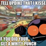 Whitty punch | DID YOU TELL UPDIKE THAT I KISSED CAROL; AND IF YOU DID YOUR GOING TO GET A WHITY PUNCH | image tagged in whitty punch | made w/ Imgflip meme maker