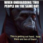 Employee Onboarding | WHEN ONBOARDING TWO PEOPLE ON THE SAME DAY | image tagged in this is getting out of hand now there are two of them | made w/ Imgflip meme maker
