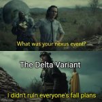 I wish not | The Delta Variant; I didn't ruin everyone's fall plans | image tagged in what was your nexus event,memes,funny | made w/ Imgflip meme maker