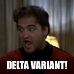 Delta Variant! | DELTA VARIANT! | image tagged in covid-19,covid 19,delta variant | made w/ Imgflip meme maker