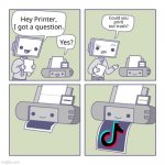 Hey Printer | image tagged in hey printer,tik tok,tik tok sucks,memes,gifs,not really a gif | made w/ Imgflip meme maker