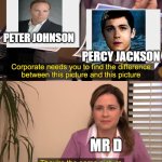 Peter Johnson | PETER JOHNSON PERCY JACKSON MR D | image tagged in there the same picture,percy jackson | made w/ Imgflip meme maker