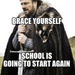 Hell is back | BRACE YOURSELF; SCHOOL IS GOING TO START AGAIN | image tagged in brace yourself,school | made w/ Imgflip meme maker