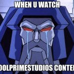 what | WHEN U WATCH; COOLPRIMESTUDIOS CONTENT | image tagged in transformers scourge cries | made w/ Imgflip meme maker