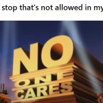No your stupid culture can't dictate what I can or cannot do | Please stop that's not allowed in my cultu- | image tagged in no one cares,culture,ah i see you are a man of culture as well,funny meme,get rekt | made w/ Imgflip meme maker