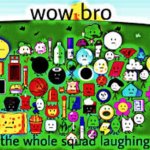 wow bro got the whole squad laughing bro