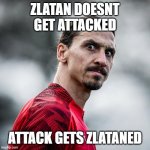 Zlatan Ibrahimovic wtf | ZLATAN DOESNT GET ATTACKED; ATTACK GETS ZLATANED | image tagged in zlatan ibrahimovic wtf | made w/ Imgflip meme maker