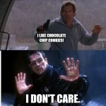 Fugitive | I LIKE CHOCOLATE CHIP COOKIES! I DON'T CARE. | image tagged in fugitive | made w/ Imgflip meme maker