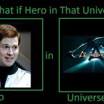 What if Hero in Universe | image tagged in what if hero in universe | made w/ Imgflip meme maker