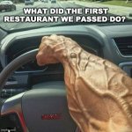 tEnse eAtz | WHAT DID THE FIRST RESTAURANT WE PASSED DO? | image tagged in veiny arm | made w/ Imgflip meme maker