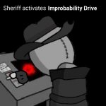 Sheriff activates Improbability Drive meme