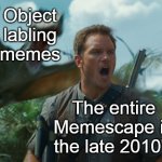 Owen and Dimorphodon | Object labling memes; The entire Memescape in the late 2010's | image tagged in owen and dimorphodon,memes,memes about memes,jurassic world,jurassic park | made w/ Imgflip meme maker