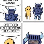 Nothing gets through this armour | NARUTO AND DBZ ARE BASICALLY THE SAME SHOW | image tagged in nothing gets through this armour | made w/ Imgflip meme maker