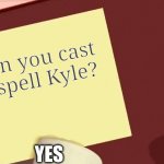 Kyle meme | Can you cast a spell Kyle? YES | image tagged in kyle with paper | made w/ Imgflip meme maker