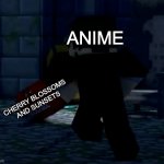 right | ANIME; CHERRY BLOSSOMS AND SUNSETS | image tagged in get it | made w/ Imgflip meme maker
