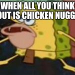Spongebob caveman | WHEN ALL YOU THINK ABOUT IS CHICKEN NUGGETS | image tagged in spongebob caveman | made w/ Imgflip meme maker