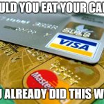captain credit cards | WOULD YOU EAT YOUR CARD? YOU ALREADY DID THIS WEEK | image tagged in captain credit cards | made w/ Imgflip meme maker