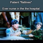 go go go | Patient *flatlines* 
‎
Ever nurse in the the hospital | image tagged in go go go | made w/ Imgflip meme maker