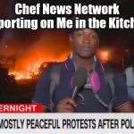 Delusions of Dinner | Chef News Network Reporting on Me in the Kitchen | image tagged in fiery but mostly peaceful,cnn,riots,shooting,cooking,dinner | made w/ Imgflip meme maker