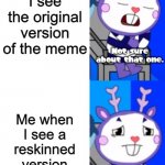 I kinda like using reskins. | Me when I see the original version of the meme; Not sure about that one. Me when I see a reskinned version of that meme; Guess I'll do this meme. | image tagged in mime drake template,memes | made w/ Imgflip meme maker