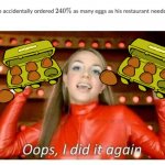 sorry boss, i accidently ordered 240% of what you asked. :/ | image tagged in oops i did it again,240,egg | made w/ Imgflip meme maker