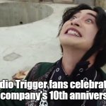 Exicted Storius | Studio Trigger fans celebrating the company's 10th anniversary | image tagged in exicted storius | made w/ Imgflip meme maker