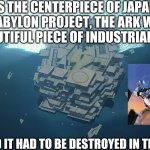 PATLABOR Movie Scene 4 | AS THE CENTERPIECE OF JAPAN'S BABYLON PROJECT, THE ARK WAS A BEAUTIFUL PIECE OF INDUSTRIAL WORK. TOO BAD IT HAD TO BE DESTROYED IN THE END ... | image tagged in patlabor movie scene 4 | made w/ Imgflip meme maker