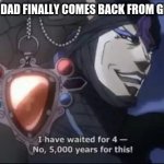 Jojo Kars I have waited for this | WHEN YOUR DAD FINALLY COMES BACK FROM GETTING MILK | image tagged in jojo kars i have waited for this | made w/ Imgflip meme maker