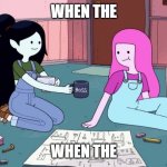 when the | WHEN THE; WHEN THE | image tagged in marceline and bubblegum | made w/ Imgflip meme maker