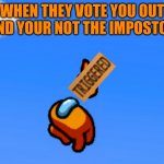 Gets Voted Out | WHEN THEY VOTE YOU OUT AND YOUR NOT THE IMPOSTOR | image tagged in i'm not the impostor orange | made w/ Imgflip meme maker