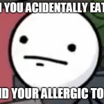 Henry stickmin derp | WHEN YOU ACIDENTALLY EAT FISH; AND YOUR ALLERGIC TO IT | image tagged in henry stickmin derp | made w/ Imgflip meme maker