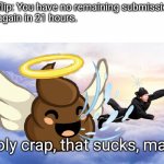Holy Crap That Sucks Man | Imgflip: You have no remaining submissions.
Try again in 21 hours.
Me:; Holy crap, that sucks, man. | image tagged in holy crap that sucks man | made w/ Imgflip meme maker