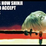 Shinji's Happiness | AND THAT'S HOW SHINJI
LEARNED TO ACCEPT
HAPPINESS | image tagged in evangelion ending,evangelion,neon genesis evangelion,shinji ikari,askua langley soryu,end of evangelion | made w/ Imgflip meme maker