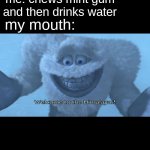 Welcome to the himalayas | me: chews mint gum and then drinks water my mouth: | image tagged in welcome to the himalayas,monsters inc,memes,funny | made w/ Imgflip meme maker